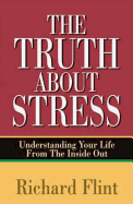 Truth about Stress: Understanding Your Life from the Inside Out