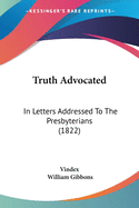 Truth Advocated: In Letters Addressed To The Presbyterians (1822)