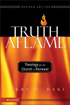 Truth Aflame: Theology for the Church in Renewal - Hart, Larry D