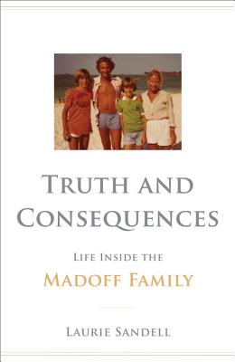 Truth and Consequences: Life Inside the Madoff Family - Sandell, Laurie