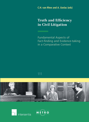 Truth and Efficiency in Civil Litigation: Fundamental Aspects of Fact-finding and Evidence-taking in a Comparative Context - Van Rhee, C H (Editor), and Uzelac, Alan (Editor)