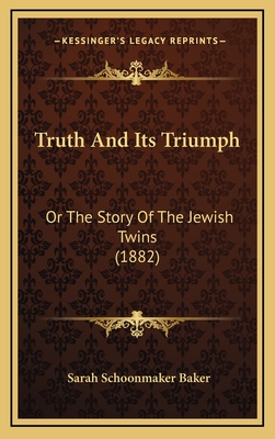 Truth and Its Triumph: Or the Story of the Jewish Twins (1882) - Baker, Sarah Schoonmaker