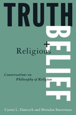 Truth and Religious Belief: Philosophical Reflections on Philosophy of Religion - Hancock, Curtis L, and Sweetman, Brendan, Professor, and Feezell, Randolph, Dr.