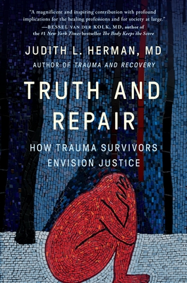 Truth and Repair: How Trauma Survivors Envision Justice - Herman, Judith Lewis, MD