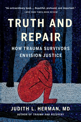 Truth and Repair: How Trauma Survivors Envision Justice - Herman, Judith Lewis, MD