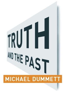 Truth and the Past - Dummett, Michael, and Bilgrami, Akeel (Foreword by)