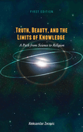 Truth, Beauty, and the Limits of Knowledge: A Path from Science to Religion