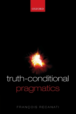 Truth-Conditional Pragmatics - Recanati, Francois