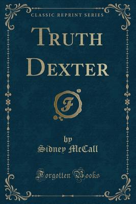 Truth Dexter (Classic Reprint) - McCall, Sidney