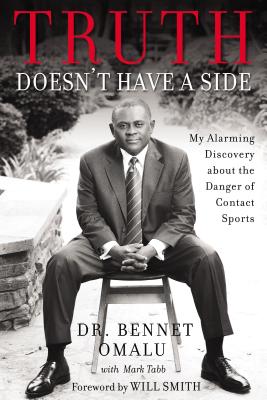 Truth Doesn't Have a Side: My Alarming Discovery about the Danger of Contact Sports - Omalu, Bennet, Dr., and Tabb, Mark