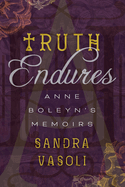 Truth Endures: Anne Boleyn's Memoirs