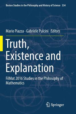 Truth, Existence and Explanation: Filmat 2016 Studies in the Philosophy of Mathematics - Piazza, Mario (Editor), and Pulcini, Gabriele (Editor)