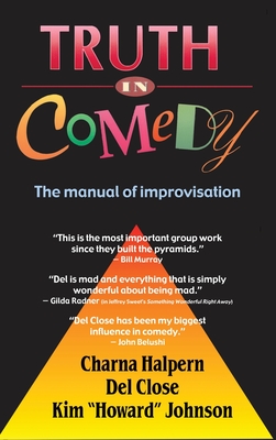 Truth in Comedy: The Manual for Improvisation - Halpern, Charna, and Close, Del, and Johnson, Kim