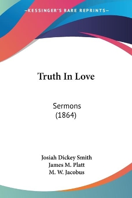 Truth In Love: Sermons (1864) - Smith, Josiah Dickey, and Platt, James M (Foreword by), and Jacobus, M W (Introduction by)