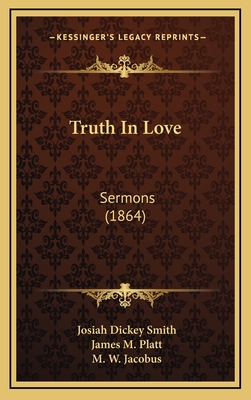 Truth in Love: Sermons (1864) - Smith, Josiah Dickey, and Platt, James M (Foreword by), and Jacobus, M W (Introduction by)