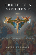 Truth Is a Synthesis: Catholic Dogmatic Theology