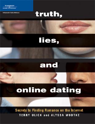 Truth, Lies, and Online Dating: Secrets to Finding Romance on the Internet - Ulick, Terry, and Wodtke, Alyssa