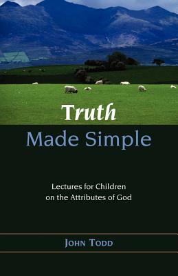Truth Made Simple: Sermons on the Attributes of God for Children - Todd, John