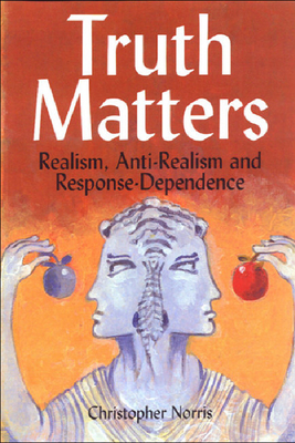 Truth Matters: Realism, Anti-Realism and Response-Dependence - Norris, Christopher