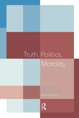 Truth, Politics, Morality: Pragmatism and Deliberation - Misak, Cheryl, Professor