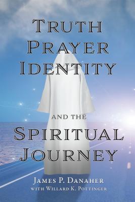 Truth, Prayer, Identity and the Spiritual Journey - Danaher, James P