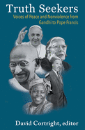 Truth Seekers: Voices of Peace and Nonviolence from Gandhi to Pope Francis