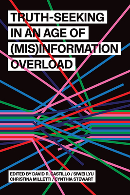 Truth-Seeking in an Age of (Mis)Information Overload - Castillo, David R (Editor), and Lyu, Siwei (Editor), and Milletti, Christina (Editor)