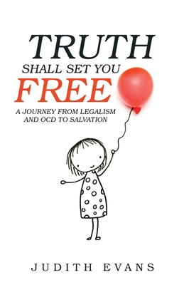 Truth Shall Set You Free: A Journey from Legalism and Ocd to Salvation - Evans, Judith