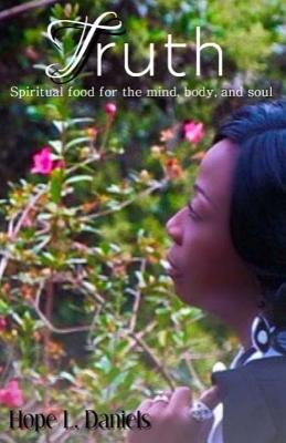 Truth: Spiritual Food For The Mind Body and Soul - Daniels, Hope L