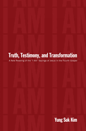 Truth, Testimony, and Transformation: A New Reading of the "I Am" Sayings of Jesus in the Fourth Gospel