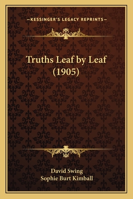 Truths Leaf by Leaf (1905) - Swing, David, and Kimball, Sophie Burt (Editor)