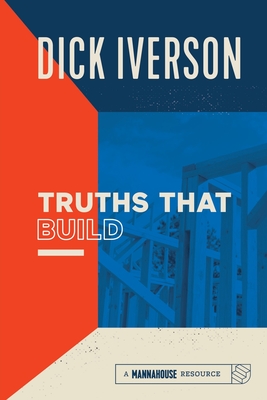 Truths That Build: Principles that Will Establish and Strengthen the People of God - Iverson, Dick, and Hayford, Jack (Foreword by), and Damazio, Frank, Pastor (Introduction by)