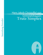 Trutz Simplex: Oder ausf?hrliche und wunderseltsame Lebensbeschreibung, der Erzbetr?gerin und Landstrzerin Courasche