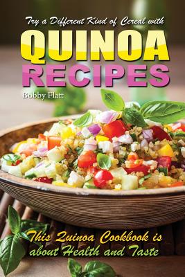 Try a different kind of cereal with Quinoa recipes: Quinoa cookbook is about health and taste - Flatt, Bobby