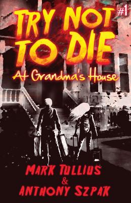 Try Not to Die: At Grandma's House - Tullius, Mark