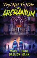 Try Not to Die: In Arcranium: An Interactive Adventure