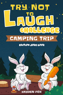 Try Not To Laugh Challenge Camping Trip Edition Joke Book: A Camping Activity Game Book for Kids and Family Filled With Silly Campfire Jokes, Punny Puns, Riddling Riddles, and Knacky Knock Knocks