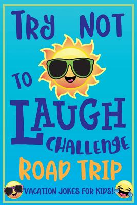 Try Not to Laugh Challenge Road Trip Vacation Jokes for Kids: Joke book for Kids, Teens, & Adults, Over 330 Funny Riddles, Knock Knock Jokes, Silly Puns, Family Friendly Activity, Don't Laugh Challenge Clean Joke Book for Vacation! - C S Adams, and Howling Moon Books
