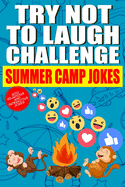Try Not to Laugh Challenge Summer Camp Jokes: A 200 Hilarious and Interactive Summer Camp Joke Book-Funny 2021 Camp Jokes-Best laughable Camping Jokes and campfire stories book