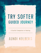 Try Softer Guided Journey: A Soulful Companion to Healing