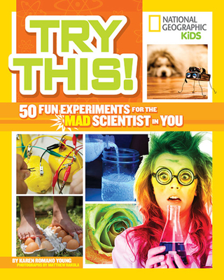 Try This!: 50 Fun Experiments for the Mad Scientist in You - Young, Karen, and Rakola, Matthew (Photographer)