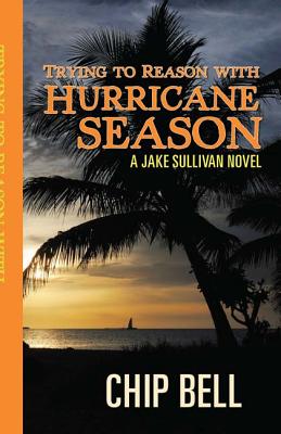 Trying to Reason with Hurricane Season: A Jake Sullivan Novel - Bell, Chip