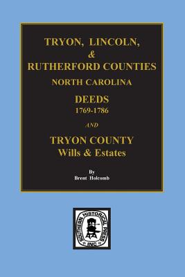Tryon, Lincoln & Rutherford Counties, North Carolina Deeds, 1769-1786 and Wills of Tryon County, North Carolina - Holcomb, Brent (Compiled by)