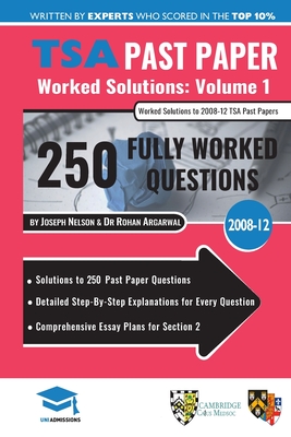 TSA Past Paper Worked Solutions Volume One: 2008 -12, Detailed Step-By-Step Explanations for over 250 Questions, Comprehensive Section 2 Essay Plans, Thinking Skills Assessment, UniAdmissions - Agarwal, Rohan, and Nelson, Joseph