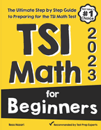 TSI Math for Beginners: The Ultimate Step by Step Guide to Preparing for the TSI Math Test
