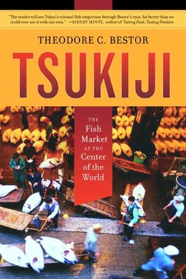 Tsukiji: The Fish Market at the Center of the World - Bestor, Theodore C