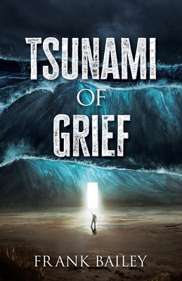 Tsunami of Grief: Grief is Where Love and Sorrow Meet - Bailey, Frank