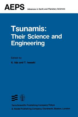 Tsunamis: Their Science and Engineering: Proceedings of the International Tsunami Symposium 1981 Iugg Tsunami Commission May, 1981 Sendai-Ofunato-Kamaishi, Japan - Iida, K (Editor), and Iwasaki, T (Editor)