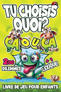 Tu Choisis Quoi ?: LIVRE DE JEU pour enfants  partir de 7 ANS (garon et fille). 200 DILEMMES . Dis CE QUE TU PREFERES: A ou A . 1 LEXIQUE ducatif. Pour RIRE REFLECHIR APPRENDRE en famille ou entre amis.