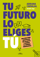 Tu Futuro Lo Eliges T Una Gu?a Para Empezar a Disear Tu Vida Profesional / Yo U Choose Your Own Future